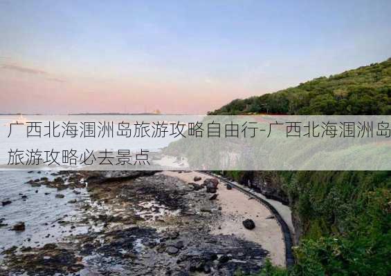 广西北海涠洲岛旅游攻略自由行-广西北海涠洲岛旅游攻略必去景点