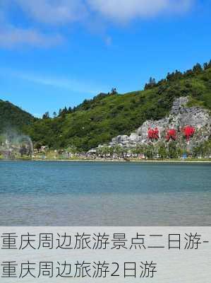 重庆周边旅游景点二日游-重庆周边旅游2日游