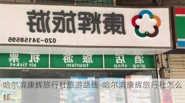 哈尔滨康辉旅行社旅游路线-哈尔滨康辉旅行社怎么样