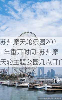 苏州摩天轮乐园2021年重开时间-苏州摩天轮主题公园几点开门