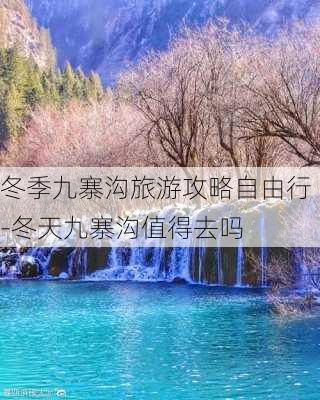 冬季九寨沟旅游攻略自由行-冬天九寨沟值得去吗