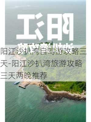 阳江沙扒湾自驾游攻略三天-阳江沙扒湾旅游攻略三天两晚推荐