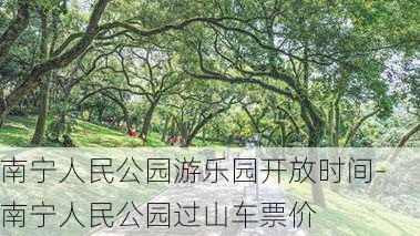 南宁人民公园游乐园开放时间-南宁人民公园过山车票价